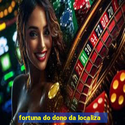 fortuna do dono da localiza